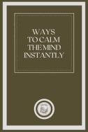 WAYS TO CALM THE MIND INSTANTLY di LIBROTEKA LLC edito da Independently Published