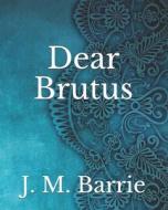 Dear Brutus di Barrie J. M. Barrie edito da Independently Published