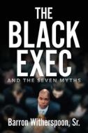The Black Exec: And the Seven Myths di Barron Witherspoon edito da VERTEL PUB