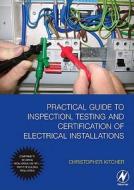 Practical Guide to Inspection, Testing and Certification of Electrical Installations: Conforms to Iee Wiring Regulations/Bs 7671/Part P of Building Re di Christopher Kitcher edito da Newnes