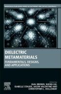 Dielectric Metamaterials: Fundamentals, Designs, and Applications edito da WOODHEAD PUB