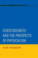 Consciousness and the Prospects of Physicalism di Derk Pereboom edito da OUP USA