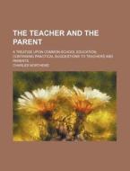 The Teacher And The Parent di Charles Northend edito da General Books Llc