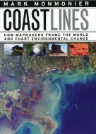 Coast Lines: How Mapmakers Frame the World and Chart Environmental Change di Mark Monmonier edito da UNIV OF CHICAGO PR