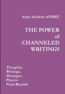 THE POWER OF CHANNELED WRITINGS di Anne Noëlette André edito da Lulu.com