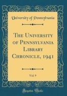 The University of Pennsylvania Library Chronicle, 1941, Vol. 9 (Classic Reprint) di Pennsylvania University edito da Forgotten Books