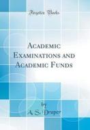 Academic Examinations and Academic Funds (Classic Reprint) di A. S. Draper edito da Forgotten Books