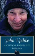 John Updike: A Critical Biography di Bob Batchelor edito da PRAEGER FREDERICK A