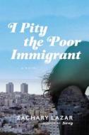 I Pity the Poor Immigrant di Zachary Lazar edito da Little Brown and Company