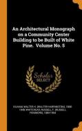 An Architectural Monograph on a Community Center Building to Be Built of White Pine. Volume No. 5 edito da FRANKLIN CLASSICS TRADE PR