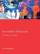 Secondary Education: The Key Concepts di Jerry Wellington edito da Routledge