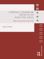 Crime-terror Nexus In South Asia di Ryan Clarke edito da Taylor & Francis Ltd