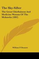 The Sky-sifter: The Great Chieftainess A di WILLIAM P. BENNETT edito da Kessinger Publishing
