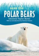 Save The...Polar Bears di Christine Taylor-Butler, Chelsea Clinton edito da PHILOMEL