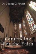 Contending For the Faith di George O Fowler edito da iUniverse