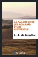 La Faillite Chez Les Romains: Étude Historique di L. -A de Montluc edito da LIGHTNING SOURCE INC