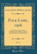 Folk-Lore, 1906, Vol. 17: A Quarterly Review of Myth, Tradition, Institution, and Custom; Being the Transactions of the Folk-Lore Society, and I di Great Britain Folklore Society edito da Forgotten Books