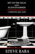 Hit on the Head with a Sledgehammer: A Written Mix Tape di Steve Baba edito da Crimson Milk Press