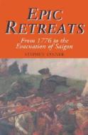 Epic Retreats: From 1776 to the Evacuation of Saigon di Stephen Tanner edito da Castle Books