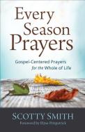 Every Season Prayers: Gospel-Centered Prayers for the Whole of Life di Scotty Smith edito da BAKER PUB GROUP