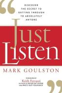 Just Listen: Discover the Secret to Getting Through to Absolutely Anyone di Mark Goulston edito da Amacom