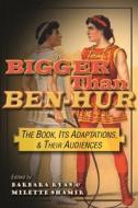 Bigger Than Ben-Hur: The Book, Its Adaptations, and Their Audiences edito da SYRACUSE UNIV PR