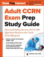 Adult Ccrn(r) Exam Prep Study Guide: Print and Online Review, Plus 300 Questions Based on the Latest Exam Blueprint di Springer Publishing Company edito da SPRINGER PUB
