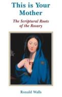 This Is Your Mother: The Scriptural Roots of the Rosary di Ronald Walls edito da GRACEWING