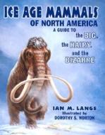 Ice Age Mammals of North America: A Guide to the Big, the Hairy, and the Bizarre di Ian Lange edito da Mountain Press Publishing Company