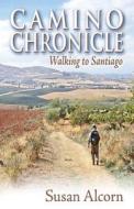 Camino Chronicle: Walking to Santiago di Susan Alcorn edito da Shepherd Canyon Books