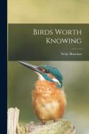 Birds Worth Knowing di Neltje Blanchan edito da LIGHTNING SOURCE INC