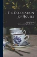 The Decoration of Houses di Edith Wharton, Ogden Codman edito da LEGARE STREET PR
