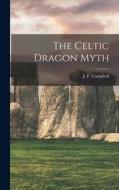 The Celtic Dragon Myth di Campbell J. F. (John Francis) edito da LEGARE STREET PR