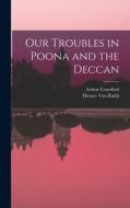 Our Troubles in Poona and the Deccan di Arthur Crawford, Horace Van Ruith edito da LEGARE STREET PR