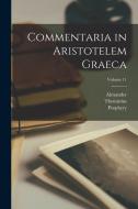 Commentaria in Aristotelem Graeca; Volume 11 di Alexander, Porphyry, Dexippus edito da LEGARE STREET PR