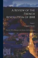 A Review of the French Revolution of 1848: From the 24Th of February to the Election of the First President; Volume 1 di Frederick Chamier edito da LEGARE STREET PR