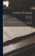 John Donne: Selected Poems: Henry King: Elegies, Etc. Izaak Walton: Verse-Remains di John Donne, Henry King edito da LEGARE STREET PR