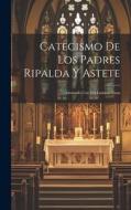 Catecismo De Los Padres Ripalda Y Astete: Adornado Con 154 Laminas Finas di Anonymous edito da LEGARE STREET PR