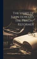 The Story of John Howard the Prison-Reformer di Anonymous edito da LEGARE STREET PR