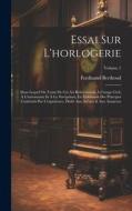 Essai Sur L'horlogerie: Dans Lequel On Traite De Cet Art Relativement À L'usage Civil, À L'astronomie Et À La Navigation, En Établissant Des P di Ferdinand Berthoud edito da LEGARE STREET PR