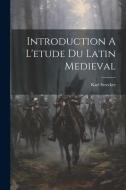 Introduction A L'etude Du Latin Medieval di Karl Strecker edito da LEGARE STREET PR