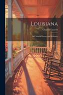Louisiana: Its Colonial History and Romance di Charles Gayarré edito da LEGARE STREET PR