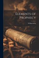 Elements of Prophecy di William Kelly edito da LEGARE STREET PR