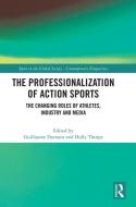 The Professionalization Of Action Sports di Guillaume Dumont, Holly Thorpe edito da Taylor & Francis Ltd