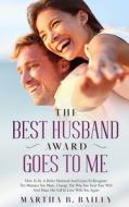 The Best Husband Award Goes To Me di Martha B. Bailey edito da Bluesource And Friends