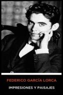 Federico García Lorca - Impresiones Y Paisajes di Federico Garcia Lorca edito da INDEPENDENTLY PUBLISHED