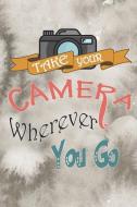 Take Your Camera Wherever You Go: Blank Lined Notebook Journal Diary Composition Notepad 120 Pages 6x9 Paperback ( Photo di Charlotte Crosby edito da INDEPENDENTLY PUBLISHED