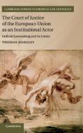 The Court of Justice of the European Union as an Institutional             Actor di Thomas Horsley edito da Cambridge University Press