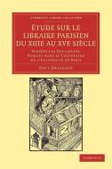 Étude sur le libraire Parisien du XIIIe au XVe             siècle di Paul Delalain edito da Cambridge University Press
