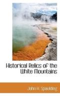 Historical Relics Of The White Mountains di John H Spaulding edito da Bibliolife